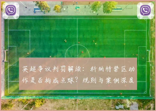英超争议判罚解读:科纳特禁区动作是否构成点球?规则与案例深度分析