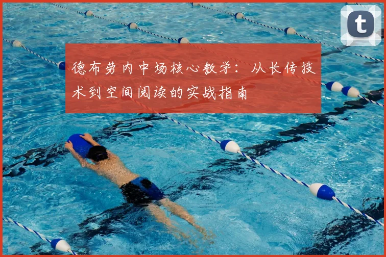 德布劳内中场核心教学：从长传技术到空间阅读的实战指南